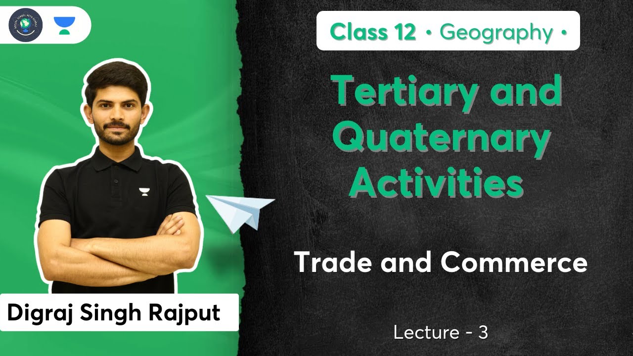 Class 12th - Geography | Tertiary and Quaternary Activities | Trade and Commerce  | Digraj Sir