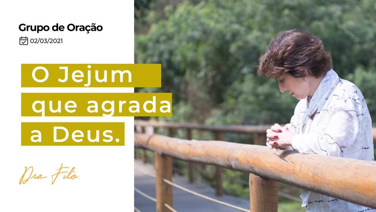 Qual é o jejum que agrada a Deus? - Grupo de Oração com a Dra. Filó