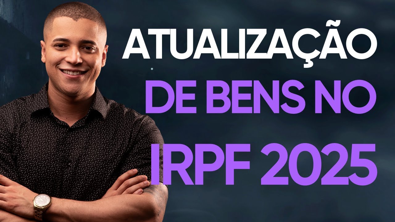 APRENDA COMO FAZER A ATUALIZAÇÃO DE BENS NO IMPOSTO DE RENDA (IRPF 2025)