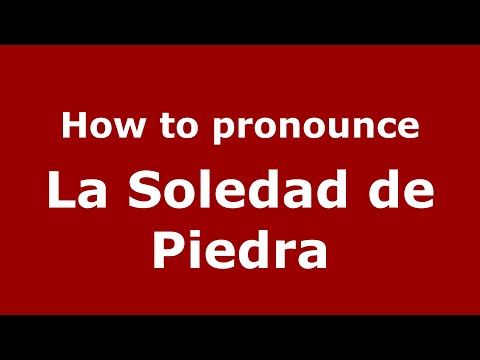 How to pronounce La Soledad de Piedra (Mexico/Mexican Spanish) - PronounceNames.com