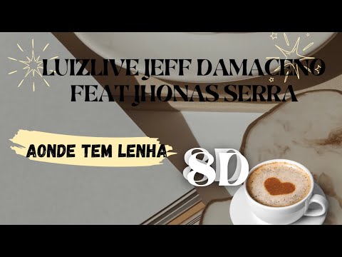 LUIZLIVE JEFF DAMACENO FEAT JHONAS SERRA AONDE TEM LENHA 8D