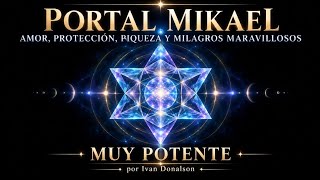 PORTAL MIKAEL -  AMOR, PROTECCIÓN, RIQUEZA Y MILAGROS MARAVILLOSOS - MUY POTENTE