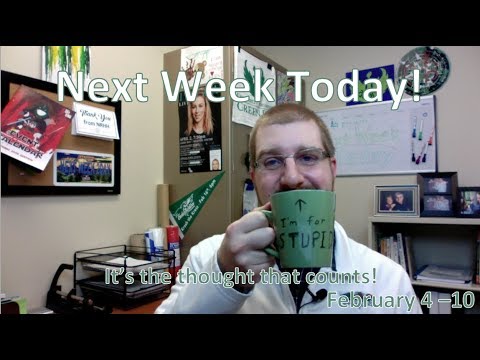 Next Week Today! February 4 - February 10, 2018