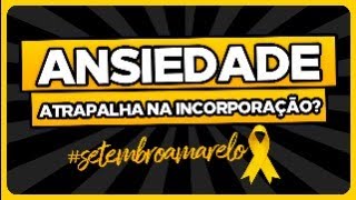 Ansiedade atrapalha na incorporação? 🎗️ | #setembroamarelo #ansiedade