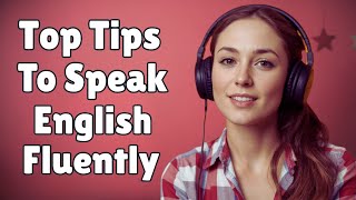 Top Tips to Speak English Fluently | Master Fluency With Real Conversations!