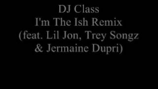 Dj Class-I`m The ish remix(feat lil jon,trey songz &amp; Jeraine Dupri