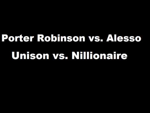 Porter Robinson vs. Alesso - Unison vs. Nillionaire