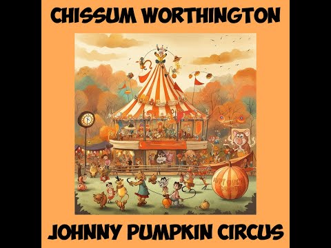 Chissum Worthington - The Johnny Pumpkin Circus