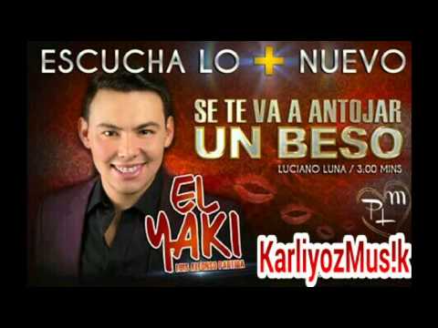 El Yaki - Se Te Va Antojar Un Beso  (Estreno 2014)