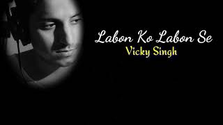 Labon Ko Labon Se | Cover | Vicky Singh | KK - YouTube