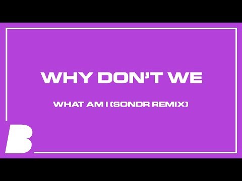 Why Don’t We - What Am I (SONDR Remix)