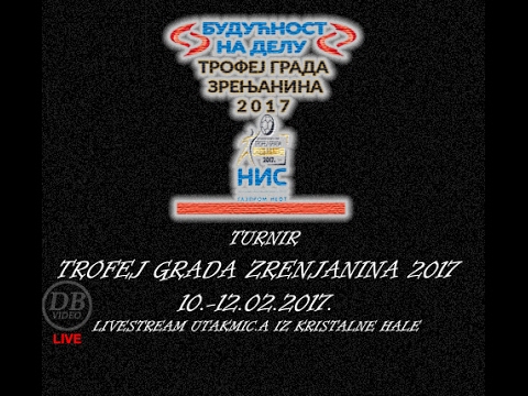 [10.-12.02.2017.] TROFEJ GRADA ZRENJANINA 2017 (Tournament livestream)
