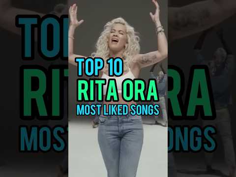 Top 10 Rita Ora's Most Liked Songs #ritaora