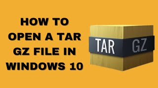How to open a  tar gz file in Windows 10