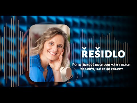 Po tatínkově odchodu mám strach ze smrti, jak se ho zbavit? | ŘEŠIDLO - podcast s psycholožkou