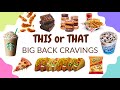 BIG BACK CRAVINGS THIS OR THAT