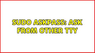 sudo askpass: ask from other tty (2 Solutions!!)