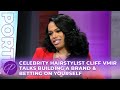 Celebrity Hairstylist Cliff Vmir Talks Building A Brand Betting On Yourself