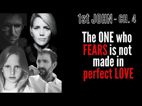 1 John - Chapter 4 - Pt 2 - Love comes from God -  The one who fears is not made perfect in love