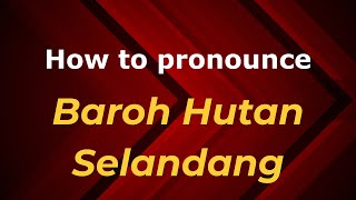 How to pronounce Baroh Hutan Selandang