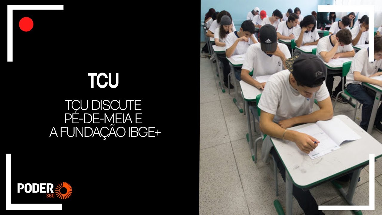 Ao vivo:  TCU discute Pé-de-Meia e a fundação IBGE+