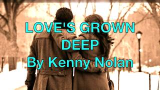 LOVE&#39;S GROWN DEEP  By Kenny Nolan (with Lyrics)