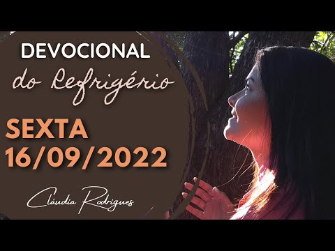 16/09/2022 - Devocional do Refrigério - Reflexão e oração de hoje - Cláudia Rodrigues