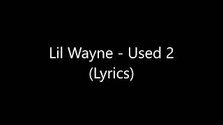 Lil Wayne - Used 2 (Lyrics)