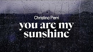 christina perri - you are my sunshine (lyrics)