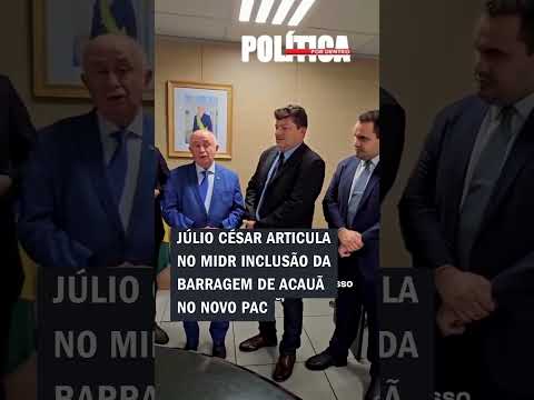 Júlio César articula no MIDR inclusão da Barragem de Acauã no Novo PAC