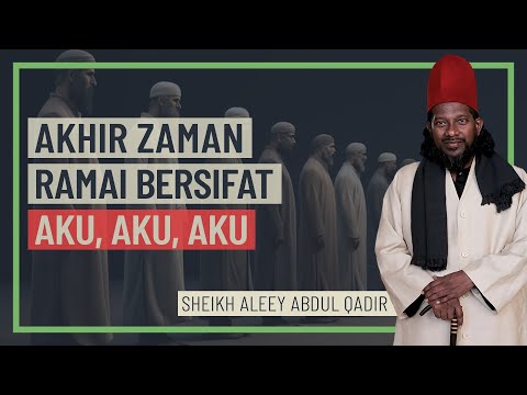 Sheikh Aleey Abdul Qodir - Akhir Zaman Ramai Bersifat Aku, Aku, Aku