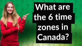 What are the 6 time zones in Canada?