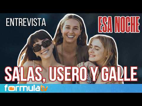 CLAUDIA SALAS, CLARA GALLE Y PAULA USERO (ESA NOCHE): \