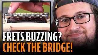Fret buzz can be caused by the bridge!