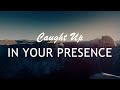 Caught Up In Your Presence 