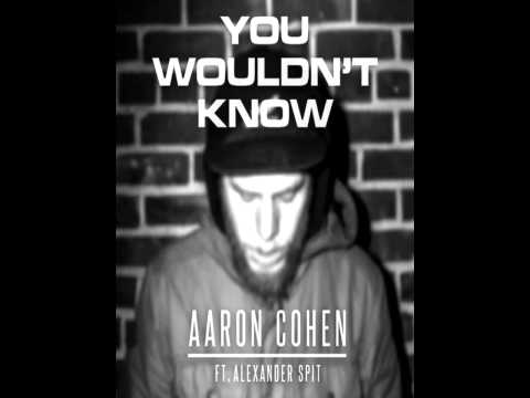 Aaron Cohen (Ft Alexander Spit) - You Wouldn't Know [Prod Eff.Dope]