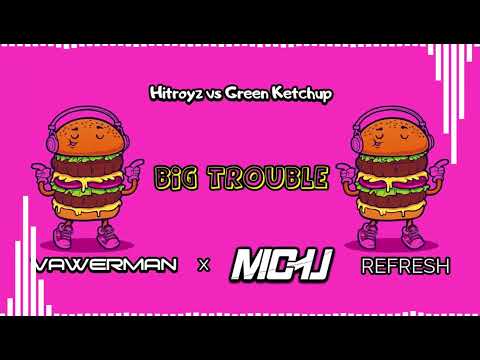 Hitroyz vs Green Ketchup - Big Trouble (MICHU x Vawerman Refresh)