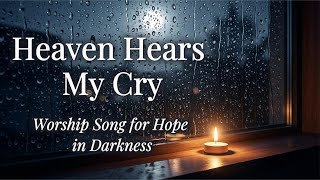Heaven Hears My Cry | Worship Song for Hope in Darkness | WorshipWave
