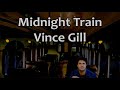 Midnight Train Vince Gill with Lyrics - billbilladaadaa a Midnight Train Vince Gill with Lyrics