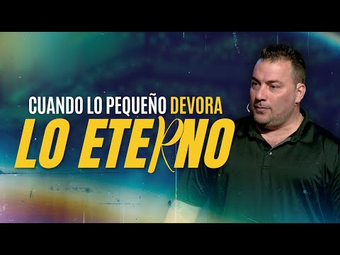 Cuando Lo Pequeño Devora Lo Eterno - Pastor Tony Vargas