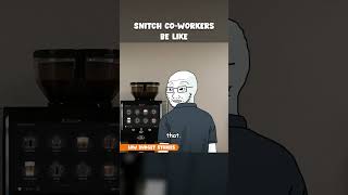 Snitch co-workers be like