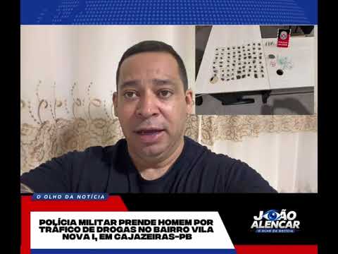 POLÍCIA MILITAR PRENDE HOMEM POR TRÁFICO DE DROGAS NO BAIRRO VILA NOVA I, EM CAJAZEIRAS-PB