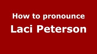 How to pronounce Laci Peterson