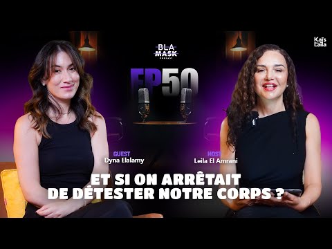 Et si on arrêtait de détester notre corps ? Dyna Elalamy #BlaMask#kaïswlaïla Podcast #leilaelamrani
