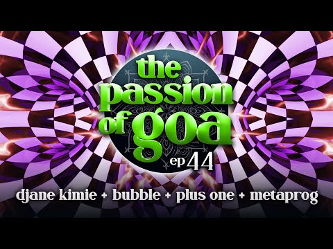The Passion Of Goa #44 - DJane Kimie, Bubble (Israel), Plus One, Metaprog