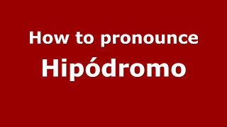 How to pronounce Hipódromo