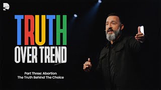 Truth Over Trend Part 3: Abortion - The Truth Behind the Choice