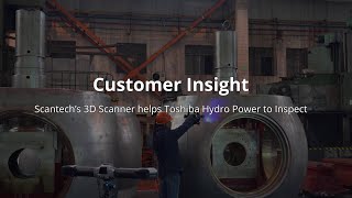 SCANTECH 3D Scanner Helps Toshiba Hydro Power to Inspect