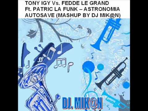 TONY IGY Vs. FEDDE LE GRAND Ft. PATRIC LA FUNK - ASTRONOMIA AUTOSAVE (MASHUP BY DJ MIK@N).wmv