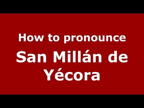 How to pronounce San Millán de Yécora (Spanish/Spain) - PronounceNames.com